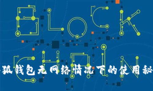 小狐钱包无网络情况下的使用秘籍