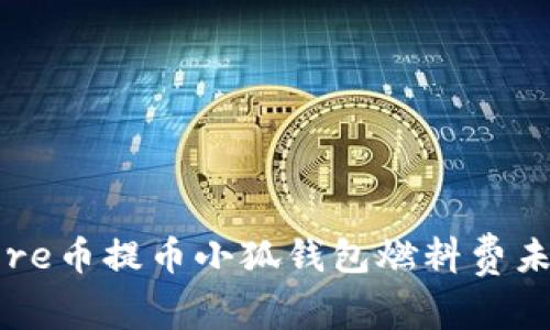 如何解决Core币提币小狐钱包燃料费未到账的问题