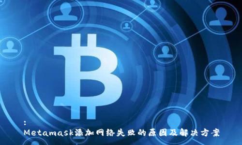 :
Metamask添加网络失败的原因及解决方案