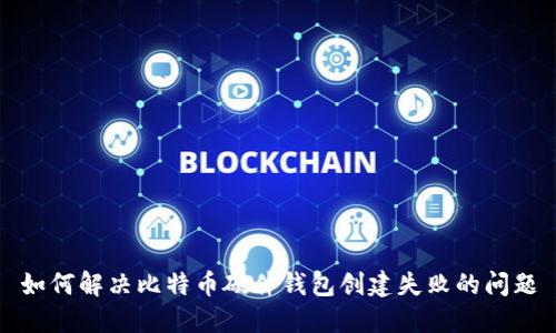 如何解决比特币硬件钱包创建失败的问题