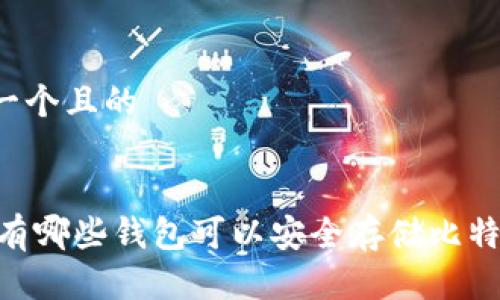 思考一个且的


iaoti有哪些钱包可以安全存储比特流币？