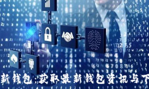  
小狐最新钱包：获取最新钱包资讯与下载指南