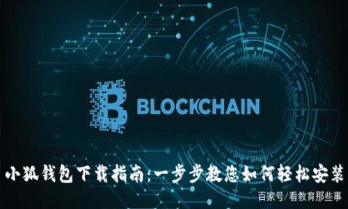 小狐钱包下载指南：一步步教您如何轻松安装