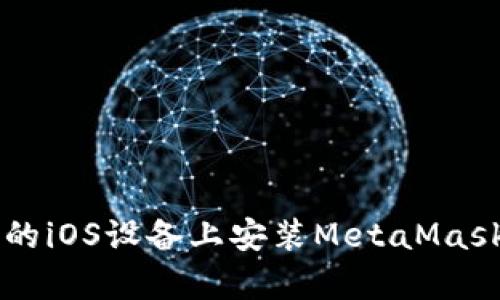 简单易懂的iOS设备上安装MetaMask钱包指南