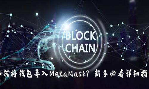如何将钱包导入MetaMask? 新手必看详细指南
