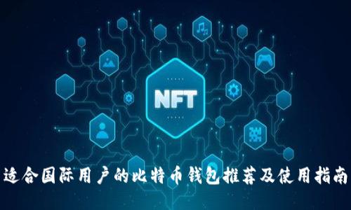 适合国际用户的比特币钱包推荐及使用指南