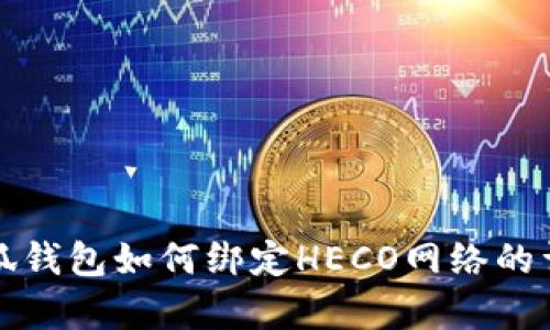 安卓小狐钱包如何绑定HECO网络的详细指南