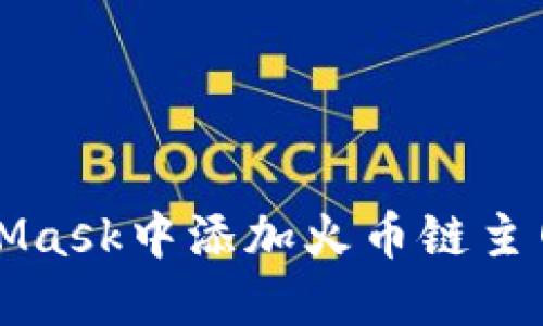 如何在MetaMask中添加火币链主网的详细指南