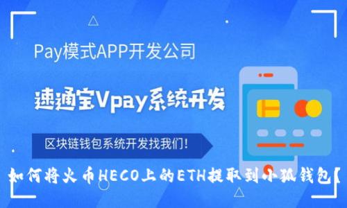 如何将火币HECO上的ETH提取到小狐钱包？