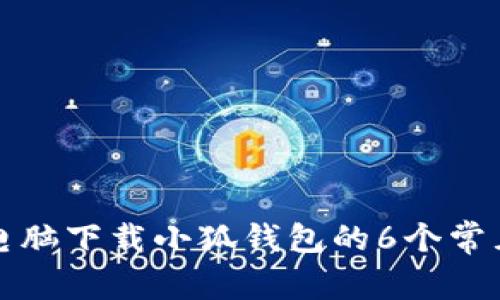 解决电脑下载小狐钱包的6个常见问题