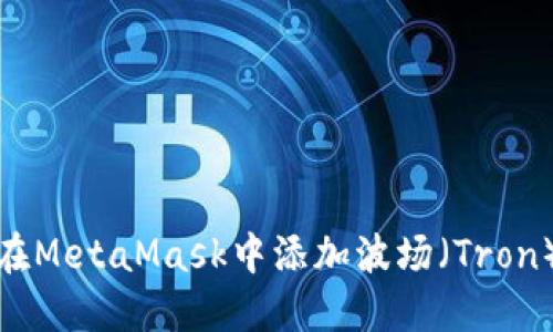 如何在MetaMask中添加波场（Tron）网络