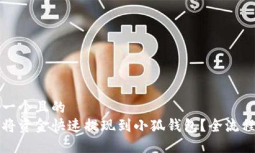 思考一个且的  
如何将资金快速提现到小狐钱包？全流程指南