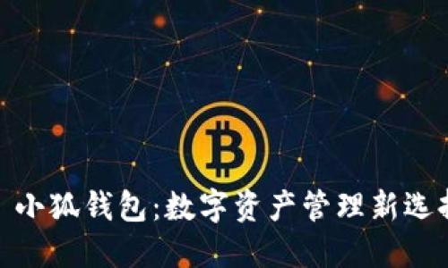 : 小狐钱包：数字资产管理新选择