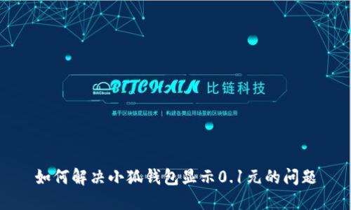 如何解决小狐钱包显示0.1元的问题