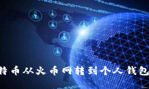 如何将比特币从火币网转到个人钱包：完整指南