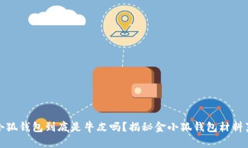 金小狐钱包到底是牛皮吗？揭秘金小狐钱包材料真相