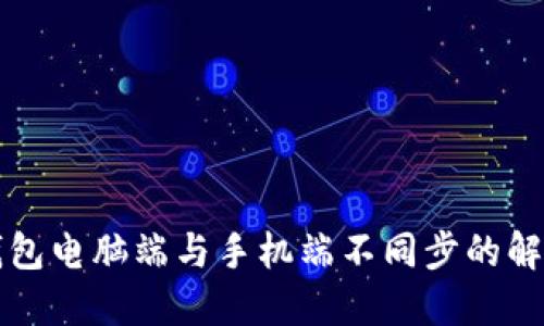 小狐钱包电脑端与手机端不同步的解决办法