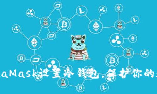 如何使用MetaMask设置冷钱包，保护你的数字资产安全