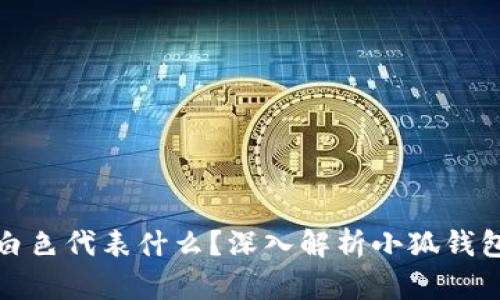 小狐钱包图标白色代表什么？深入解析小狐钱包的功能与含义
