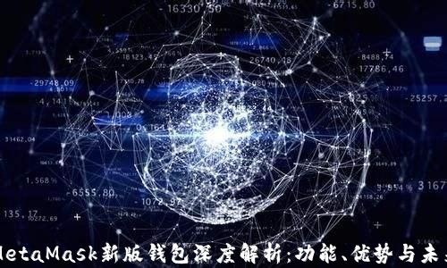
MetaMask新版钱包深度解析：功能、优势与未来