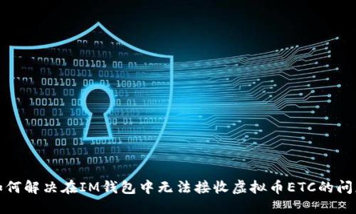 如何解决在IM钱包中无法接收虚拟币ETC的问题