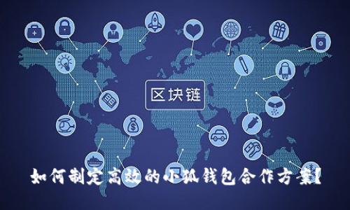 如何制定高效的小狐钱包合作方案？