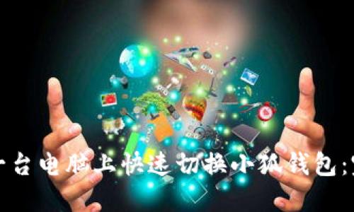 如何在一台电脑上快速切换小狐钱包：完整指南