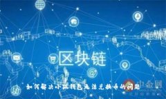 如何解决小狐钱包无法兑