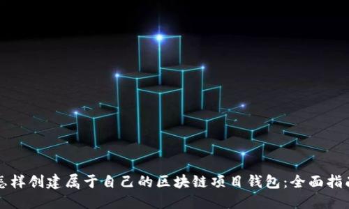 怎样创建属于自己的区块链项目钱包：全面指南