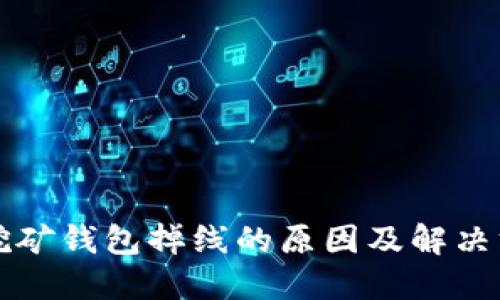 以太坊挖矿钱包掉线的原因及解决方案详解