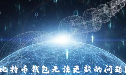 
如何解决比特币钱包无法更新的问题？全面指南