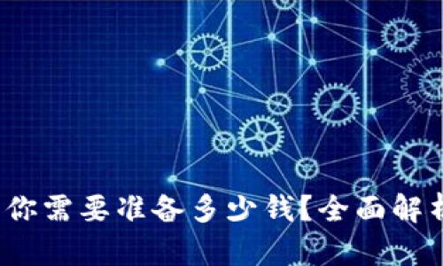 区块链钱包：你需要准备多少钱？全面解析与预算指南