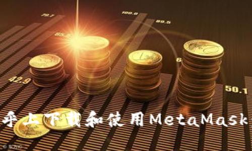 如何在知乎上下载和使用MetaMask：全面指南