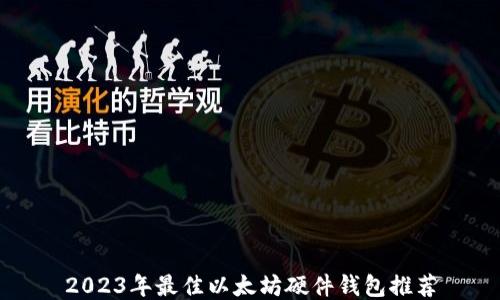 
2023年最佳以太坊硬件钱包推荐