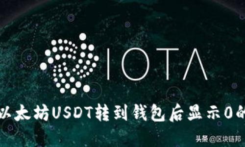 解决以太坊USDT转到钱包后显示0的问题
