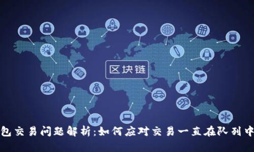小狐钱包交易问题解析：如何应对交易一直在队列中的困扰