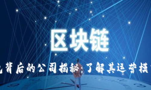 小狐钱包背后的公司揭秘：了解其运营模式与背景