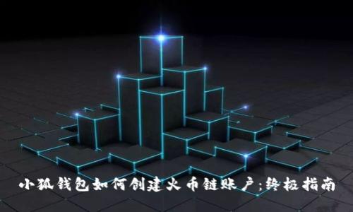 小狐钱包如何创建火币链账户：终极指南