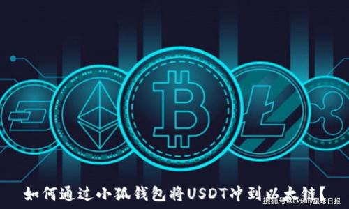   
如何通过小狐钱包将USDT冲到以太链？