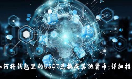 如何将钱包里的USDT兑换成其他货币：详细指南