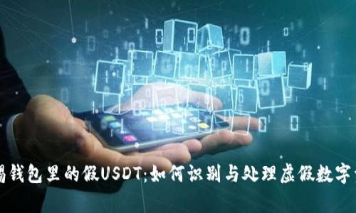 警惕钱包里的假USDT：如何识别与处理虚假数字资产
