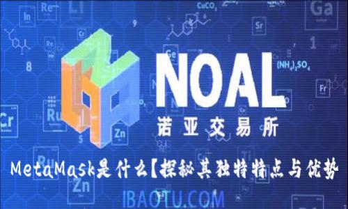 MetaMask是什么？探秘其独特特点与优势
