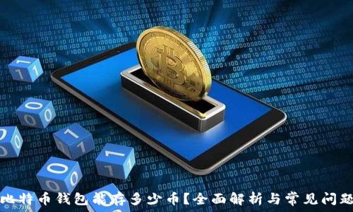   
比特币钱包能存多少币？全面解析与常见问题