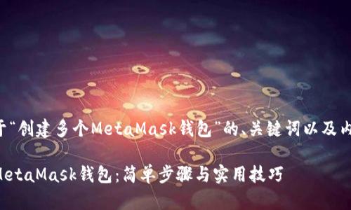 以下是一个关于“创建多个MetaMask钱包”的、关键词以及内容大纲的示例：

如何创建多个MetaMask钱包：简单步骤与实用技巧