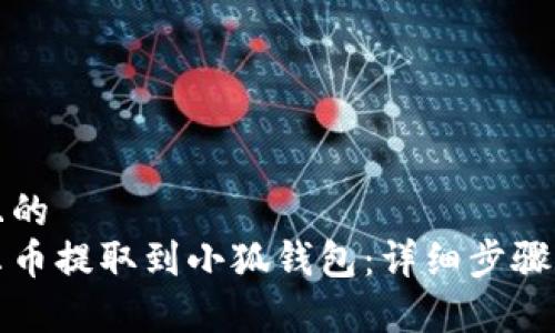思考一个且的  
如何将酷尔币提取到小狐钱包：详细步骤与注意事项