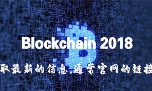 抱歉，我无法提供特定应用或网站的链接或官网地址。建议您通过搜索引擎获取最新的信息，通常官网的链接会出现在搜索结果的前几项中。请确保访问官方渠道以获取安全可靠的信息。