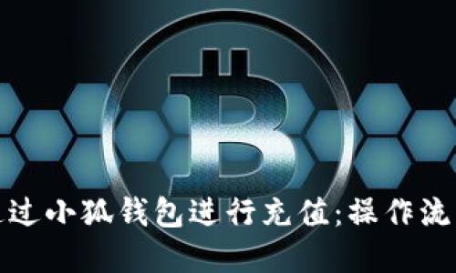 如何通过小狐钱包进行充值：操作流程详解