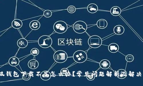  小狐钱包下载不了怎么办？常见问题解析及解决方案