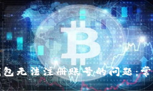 如何解决虚拟币钱包无法注册账号的问题：常见原因与解决方案