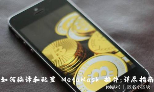 如何编译和配置 MetaMask 插件：详尽指南